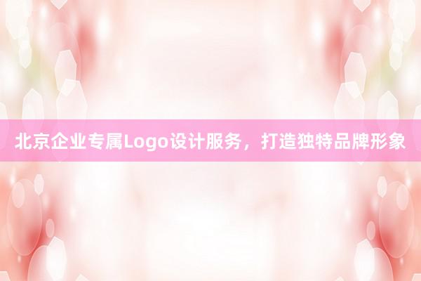 北京企业专属Logo设计服务，打造独特品牌形象